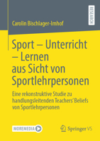 Sport – Unterricht – Lernen aus Sicht von Sportlehrpersonen: Eine rekonstruktive Studie zu handlungsleitenden Teachers’ Beliefs von Sportlehrpersonen (German Edition) 3658508442 Book Cover