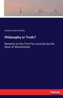 Philosophy, Or Truth?: Remarks On the First Five Lectures by the Dean of Westminster [A.P. Stanley] On the Jewish Church : With Other Plain Words On ... Regarding Faith, the Bible, and the Church 1144885809 Book Cover
