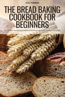 The Bread Baking Cookbook for Beginners 1804659134 Book Cover