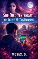 She Died Yesterday...But Texted Me This Morning B0GTW94TRL Book Cover