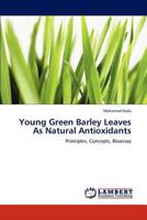 Young Green Barley Leaves As Natural Antioxidants: Principles, Concepts, Bioassay 3848401878 Book Cover
