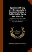 Speeches Of Henry Lord Brougham, Upon Questions Relating To Public Rights, Duties, And Interests: With Historical Introductions, And A Critical Dissertation Upon The Eloquence Of The Ancients: In Four 1437154271 Book Cover