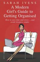 A Modern Girl's Guide to Getting Organised - How to Save Time and Stress, and Avoid Sleepless Nights 0749928174 Book Cover