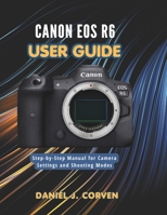 Canon EOS R6 User Guide: Step-by-Step Manual for Camera Settings and Shooting Modes B0H1ZP3S5K Book Cover