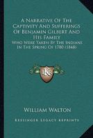 A Narrative of the Captivity and Sufferings of Benjamin Gilbert and His Family: Who Were Taken by the Indians in the Spring of 1780 1275660525 Book Cover
