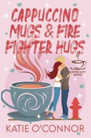 Cappuccino Mugs and Fire Fighter Hugs 1989816770 Book Cover