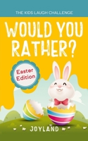 Kids Laugh Challenge - Would You Rather? Easter Edition: A Hilarious and Interactive Question Game Book for Boys and Girls Ages 6, 7, 8, 9, 10, 11 Years Old - Easter Basket Stuffer for Kids B085DRXRBP Book Cover