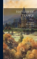 History of France: From the Earliest Period to the Present Time; Volume 1 1021621838 Book Cover