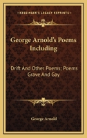 George Arnold's Poems Including: Drift And Other Poems; Poems Grave And Gay 1163244473 Book Cover