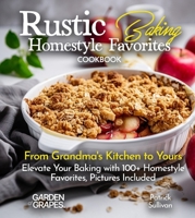 Rustic Baking Homestyle Favorites Cookbook: From Grandma's Kitchen to Yours Elevate Your Baking with 100+ Homestyle Favorites, Pictures Included (Best of) B0FQKZQWJN Book Cover