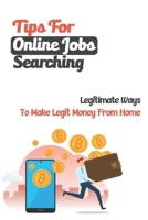 Tips For Online Jobs Searching: Legitimate Ways To Make Legit Money From Home: How To Find Online Jobs From Home B09CKJR1BF Book Cover