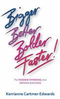 Bigger, Better, Bolder, Faster! the Hidden Thinking That Drives Success 1907722602 Book Cover