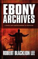 Ebony Archives: A Whole New Understanding to Poeticism 1451241518 Book Cover