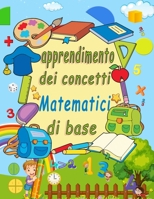 Apprendimento dei concetti matematici di base: Divertimento con il tracciamento del numero,la colorazione,l'addizione,la sottrazione,i segni,l'ordine ... esercizi.(italian idition) B0915H36FS Book Cover