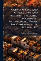 Conveyancing And Other Forms And Precedents Relating To Companies Incorporated Under The Companies Acts, 1862 And 1867 ...... 1278941584 Book Cover