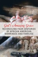 God’s Amazing Grace: Reconciling Four Centuries of African American Marriages and Families 1973610833 Book Cover