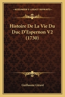 Histoire De La Vie Du Duc D'Espernon V2 (1730) 1166059901 Book Cover