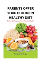 PARENTS OFFER YOUR CHILDREN HEALTHY DIET: Dietary tips for your children for a healthy life. B0BFVCNFY9 Book Cover