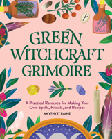 Green Witchcraft Grimoire: A Practical Resource for Making Your Own Spells, Rituals, and Recipes 1647391423 Book Cover