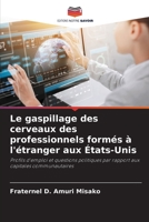 Le gaspillage des cerveaux des professionnels formés à l'étranger aux États-Unis: Profils d'emploi et questions politiques par rapport aux capitales communautaires 6205971437 Book Cover