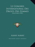 Le Congres International Des Droits Des Femmes: Discours (1901) 1162304820 Book Cover