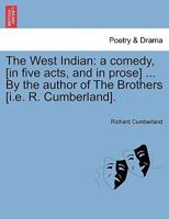 The West Indian. A comedy. As it is performed at the Theatre Royal, in Drury-Lane. By the author of The brothers. 1241172269 Book Cover