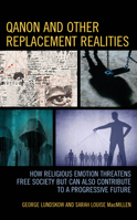 Q-Anon and Other Replacement Realities: How Religious Emotion Threatens Free Society but Can Also Contribute to a Progressive Future 1666931888 Book Cover