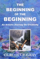 The Beginning of the Beginning: An Artist’s Journey On Creativity B0CCZXQ7SL Book Cover