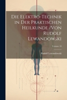Die Elektro-Technik in Der Praktischen Heilkunde /von Rudolf Lewandowski; Volume 18 0270347623 Book Cover
