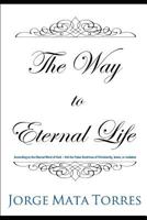 The Way to Eternal Life: According to the Eternal Word of God - Not the False Doctrines of Christianity, Islam, or Judaism 1728813468 Book Cover