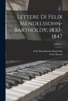 Lettere Di Felix Mendelssohn-Bartholdy, 1830-1847; Volume 1 1018016252 Book Cover