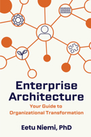 Enterprise Architecture : Your Guide to Organizational Transformation 1637428766 Book Cover