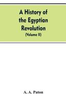 A History of the Egyptian Revolution, from the Period of the Mamelukes to the Death of Mohammed Ali: From Arab and European Memoirs, Oral Tradition, and Local Research (Volume II) 9353607426 Book Cover