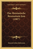 Das Messianische Bewusstsein Jesu: Ein Beitrag Zur Leben-Jesu-Forschung 1120429382 Book Cover