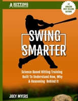 Swing Smarter: Science Based Hitting Training Built To Understand How, Why, & Reasoning Behind It B08WK8GSRG Book Cover