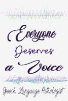 Everyone Deserves a Voice Speech Language Pathologist: Speech Language Pathology Gifts 107902106X Book Cover