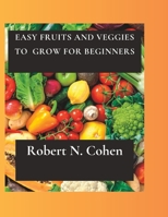 Easy Fruits and Veggies to Grow for Beginners: Standard Fruits and Veggies to Grow as a Beginner B0CCCVRT45 Book Cover