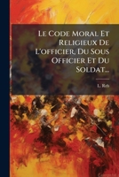 Le Code Moral Et Religieux De L'officier, Du Sous Officier Et Du Soldat... (French Edition) 1024682714 Book Cover