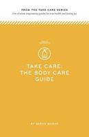 Take Care: The Body Care Guide: One of seven empowering guides for true health and lasting joy 1499206798 Book Cover