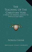 The Teaching Of The Christian Year: A Series Of Sermons, Advent To Whitsuntide 1148120548 Book Cover