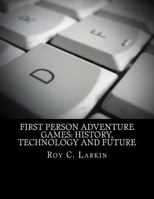 First Person Adventure Games: History, Technology and Future 1523821078 Book Cover