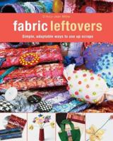 Fabric Leftovers: Simple, Adaptable Ways to Use up Scraps 1571203842 Book Cover