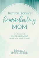 Just for Today's Homeschooling Mom: A whisper of encouragement when you need it most 1545028672 Book Cover