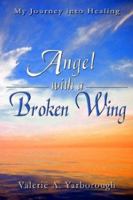 Angel With a Broken Wing: My Journey into Healing 1410724883 Book Cover