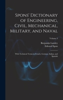 Spons' Dictionary of Engineering, Civil, Mechanical, Military, and Naval; With Technical Terms in French, German, Italian, and Spanish; Volume 3 1016968833 Book Cover