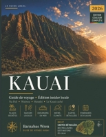Kauai Voyage Guide 2026: Explorez l'île jardin – la côte de Na Pali, le canyon de Waimea, Hanalei – grâce à des itinéraires sur mesure pour chaque type de voyageur (French Edition) B0H21V6NCY Book Cover