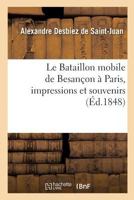 Le Bataillon Mobile de Besanaon a Paris, Impressions Et Souvenirs 2011294827 Book Cover