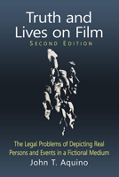 Truth and Lives on Film: The Legal Problems of Depicting Real Persons and Events in a Fictional Medium, 2D Ed. 0786420448 Book Cover