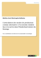 L'articulation des modes de production comme alternative � l'economie mini�re face � la survie dans l'hinderland minier du Katanga: Une contribution � la th�orie de la matricialit� �conomique 3346283216 Book Cover