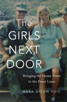The Girls Next Door: Brining Home Front to the Front Lines 0674986385 Book Cover